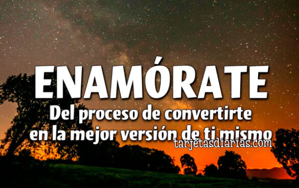 ENAMÓRATE DEL PROCESO DE CONVERTIRTE EN LA MEJOR VERSIÓN DE TI MISMO