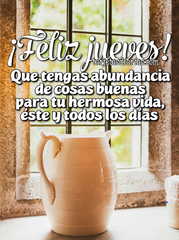 ¡FELIZ JUEVES! QUE TENGAS ABUNDANCIA DE COSAS BUENAS PARA TU HERMOSA ...