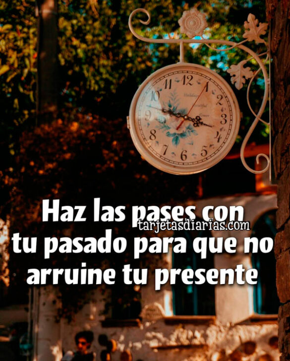 HAZ LAS PASES CON TU PASADO PARA QUE NO ARRUINE TU PRESENTE