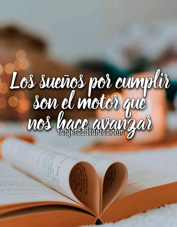 LOS SUEÑOS POR CUMPLIR SON EL MOTOR QUE NOS HACE AVANZAR