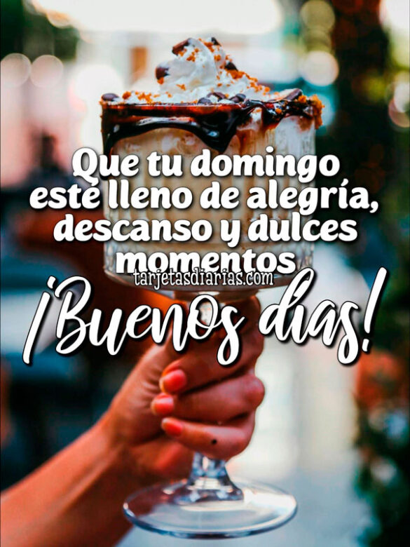QUE TU DOMINGO ESTÉ LLENO DE ALEGRÍA, DESCANSO Y DULCES MOMENTOS. ¡BUENOS DÍAS!