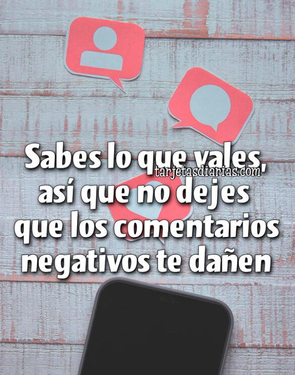 SABES LO QUE VALES, ASÍ QUE NO DEJES QUE LOS COMENTARIOS NEGATIVOS TE DAÑEN