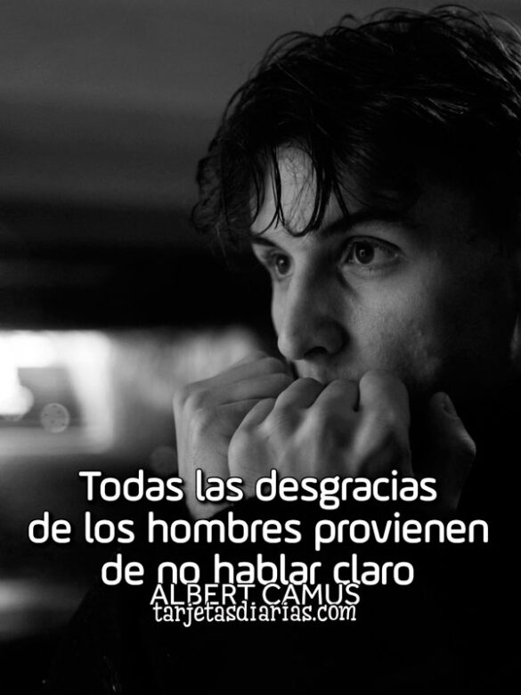 TODAS LAS DESGRACIAS DE LOS HOMBRES PROVIENEN DE NO HABLAR CLARO