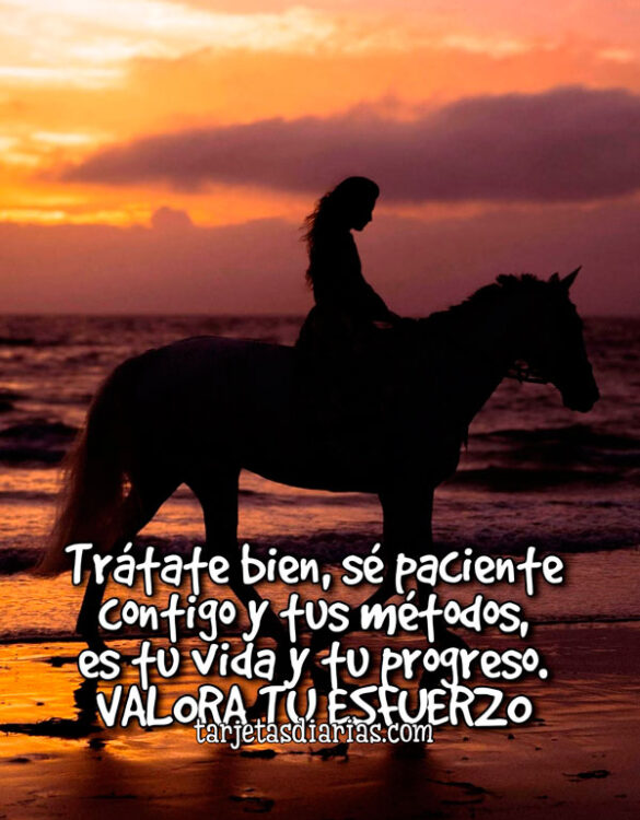 TRÁTATE BIEN, SÉ PACIENTE CONTIGO Y TUS METODOS, ES TU VIDA Y TU PROGRESO