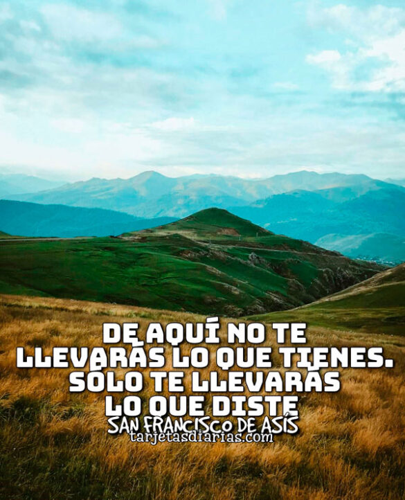 DE AQUÍ NO TE LLEVARÁS LO QUE TIENES, SÓLO TE LLEVARÁS LO QUE DISTE