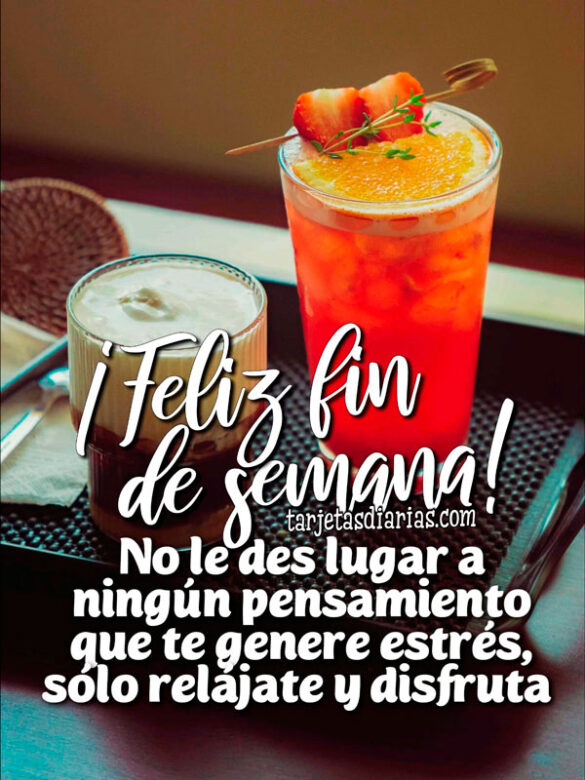 ¡FELIZ FIN DE SEMANA! NO LE DES LUGAR A NINGÚN PENSAMIENTO QUE TE GENERE ESTRÉS, SÓLO RELÁJATE Y DISFRUTA