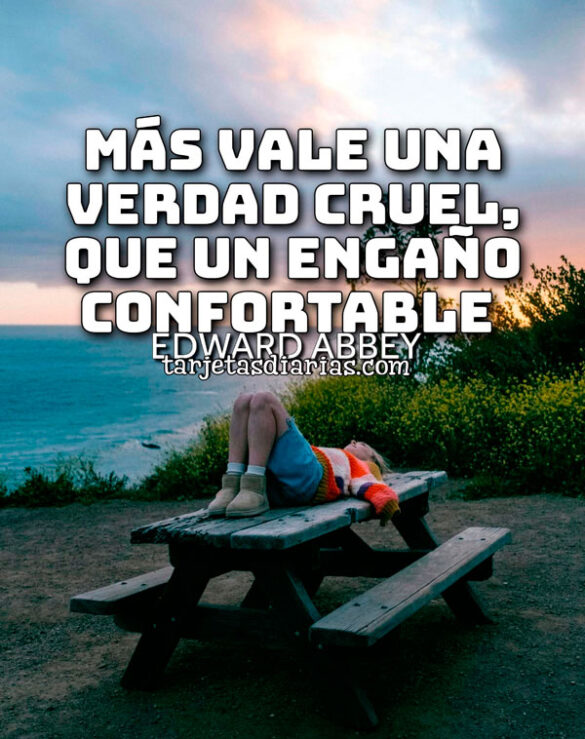 MÁS VALE UNA VERDAD CRUEL, QUE UN ENGAÑO CONFORTABLE