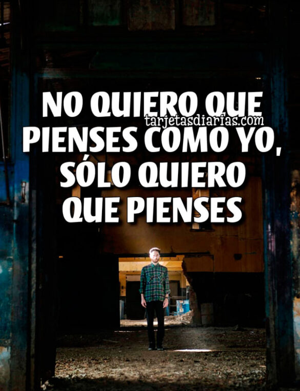 NO QUIERO QUE PIENSES COMO YO, SÓLO QUIERO QUE PIENSES