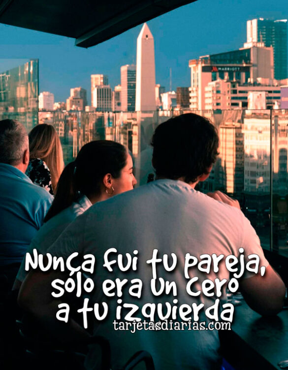 NUNCA FUI TU PAREJA, SÓLO ERA UN CERO A TU IZQUIERDA