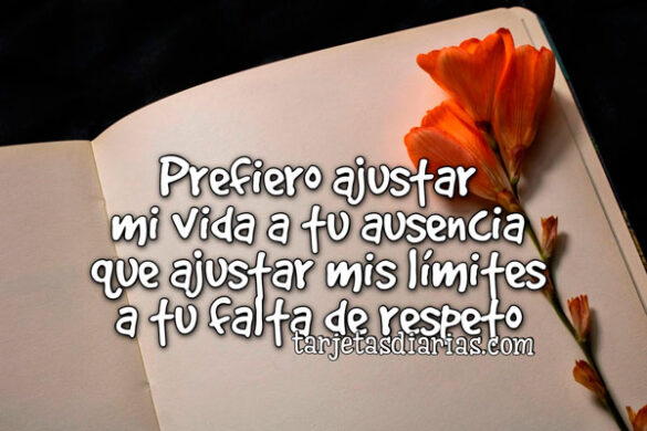 PREFIERO AJUSTAR MI VIDA A TU AUSENCIA QUE AJUSTAR MIS LÍMITES A TU FALTA DE RESPETO