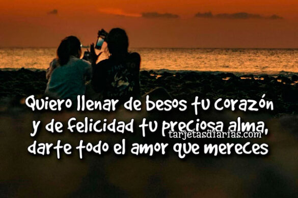 QUIERO LLENAR DE BESOS TU CORAZÓN Y DE FELICIDAD TU PRECIOSA ALMA, DARTE TODO EL AMOR QUE MERECES