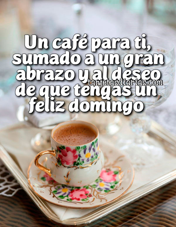 UN CAFÉ PARA TI, SUMADO A UN GRAN ABRAZO Y AL DESEO DE QUE TENGAS UN ...