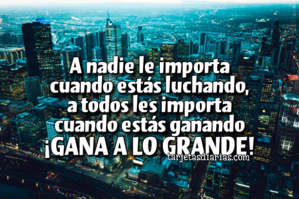A NADIE LE IMPORTA CUANDO ESTÁS LUCHANDO, A TODOS LES IMPORTA CUANDO ESTÁS GANANDO