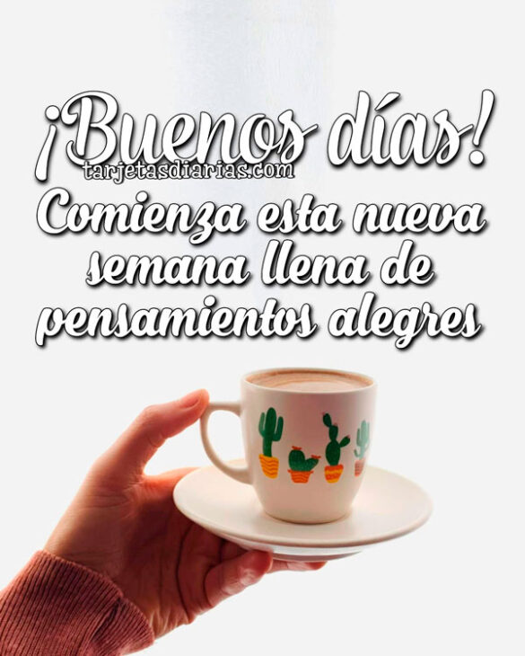 ¡BUENOS DÍAS! COMIENZA ESTA NUEVA SEMANA LLENA DE PENSAMIENTOS ALEGRES