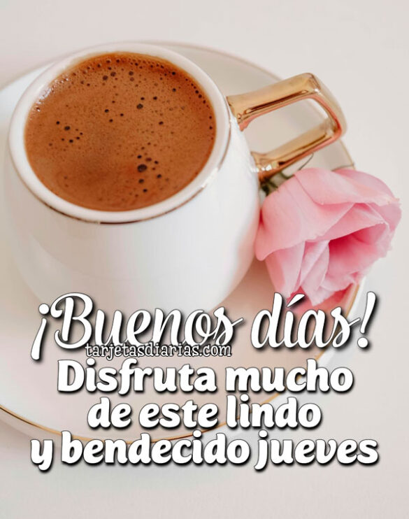 ¡BUENOS DÍAS! DISFRUTA MUCHO DE ESTE LINDO Y BENDECIDO JUEVES