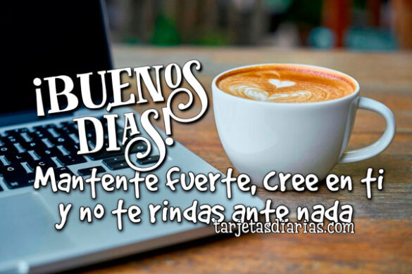 ¡BUENOS DÍAS! MANTENTE FUERTE, CREE EN TI Y NO TE RINDAS ANTE NADA