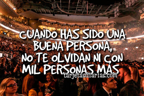 CUANDO HAS SIDO UNA BUENA PERSONA, NO TE OLVIDAN NI CON MIL PERSONAS MÁS