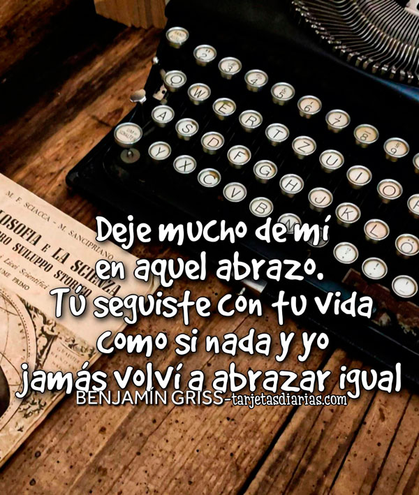 DEJE MUCHO DE MÍ EN AQUEL ABRAZO. TÚ SEGUISTE CON TU VIDA COMO SI NADA ...