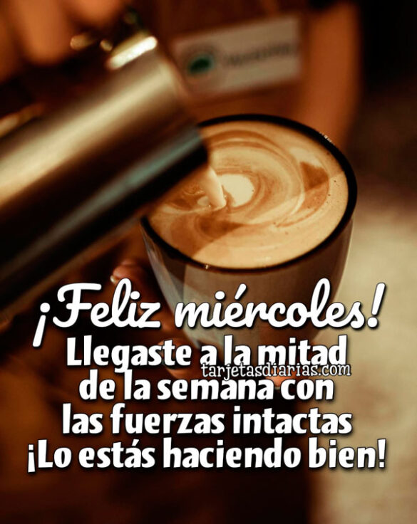 ¡FELIZ MIÉRCOLES! LLEGASTE A LA MITAD DE LA SEMANA CON LAS FUERZAS INTACTAS