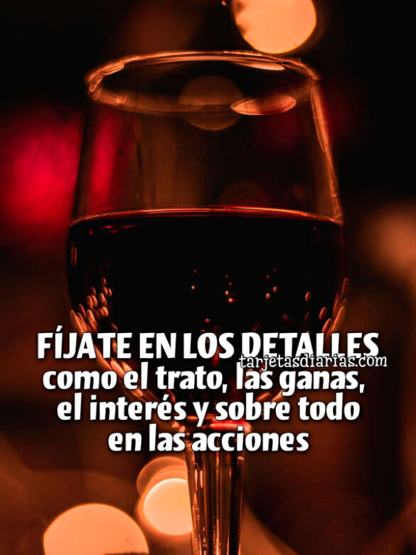 FÍJATE EN LOS DETALLES COMO EL TRATO, LAS GANAS, EL INTERÉS Y SOBRE TODO EN LAS ACCIONES