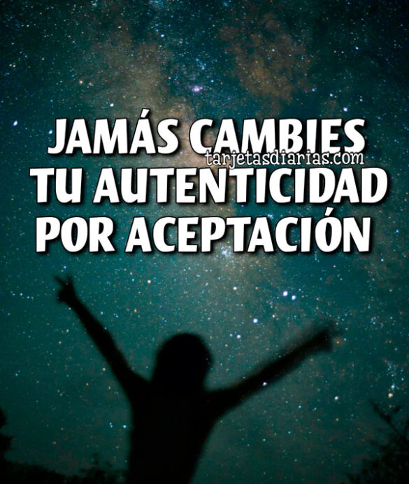 JAMÁS CAMBIES TU AUTENTICIDAD POR ACEPTACIÓN