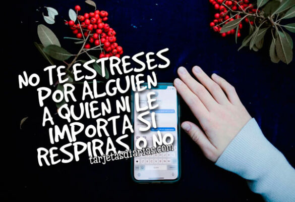 NO TE ESTRESES POR ALGUIEN A QUIEN NI LE IMPORTA SI RESPIRAS O NO