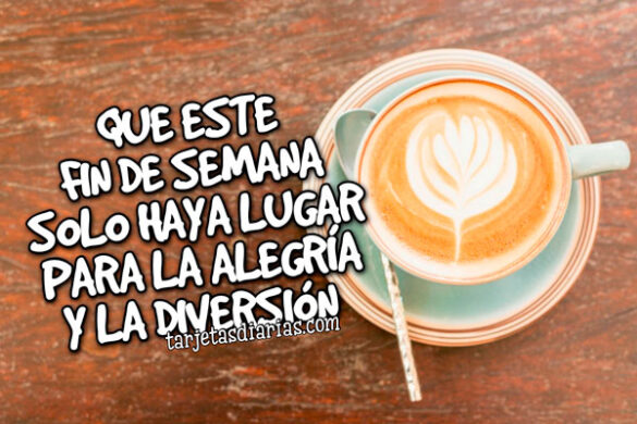 QUE ESTE FIN DE SEMANA SOLO HAYA LUGAR PARA LA ALEGRÍA Y LA DIVERSIÓN