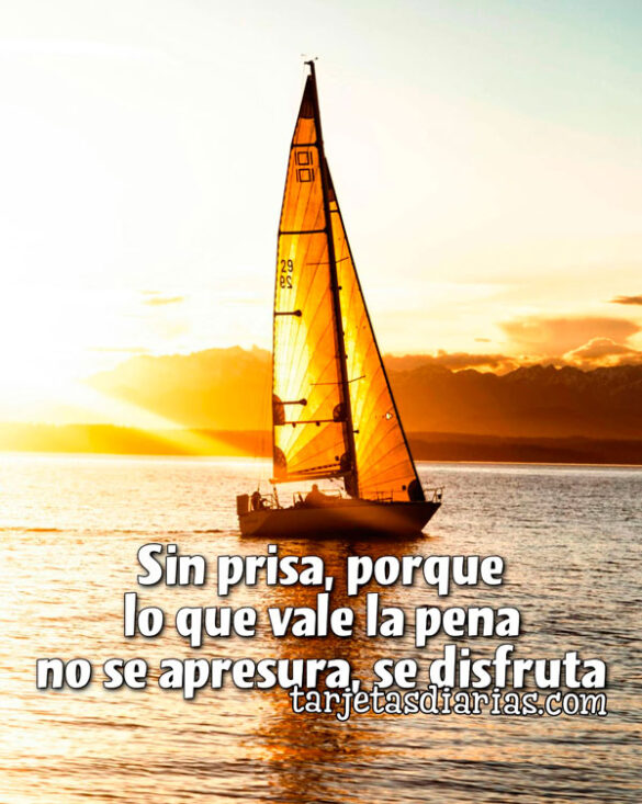 SIN PRISA, PORQUE LO QUE VALE LA PENA NO SE APRESURA, SE DISFRUTA