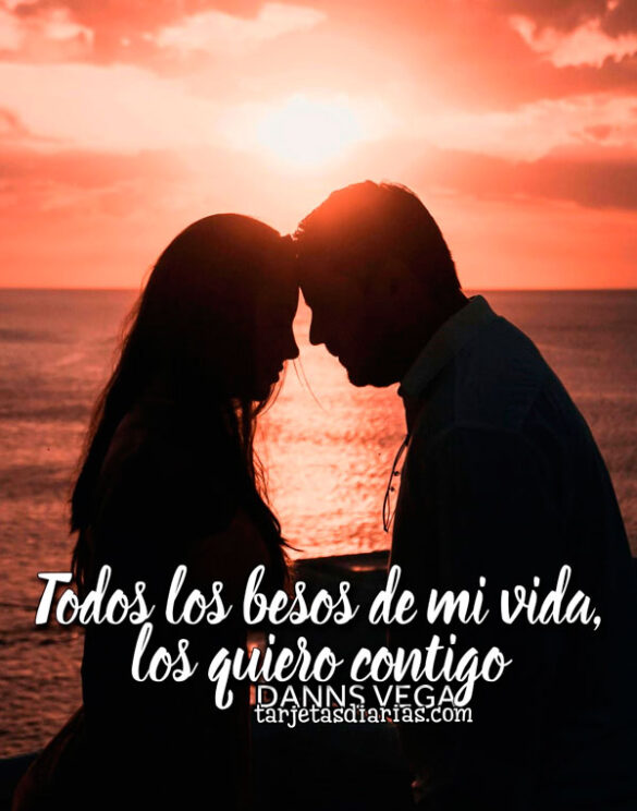 TODOS LOS BESOS DE MI VIDA LOS QUIERO CONTIGO