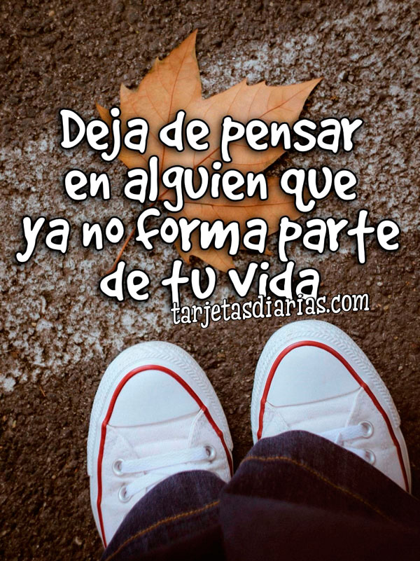 DEJA DE PENSAR EN ALGUIEN QUE YA NO FORMA PARTE DE TU VIDA - Tarjetas ...