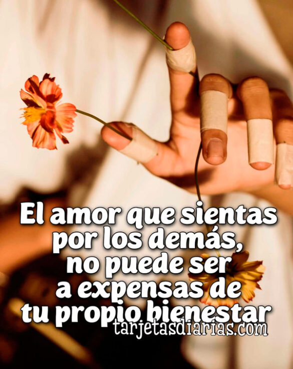 EL AMOR QUE SIENTAS POR LOS DEMÁS, NO PUEDE SER A EXPENSAS DE TU PROPIO BIENESTAR