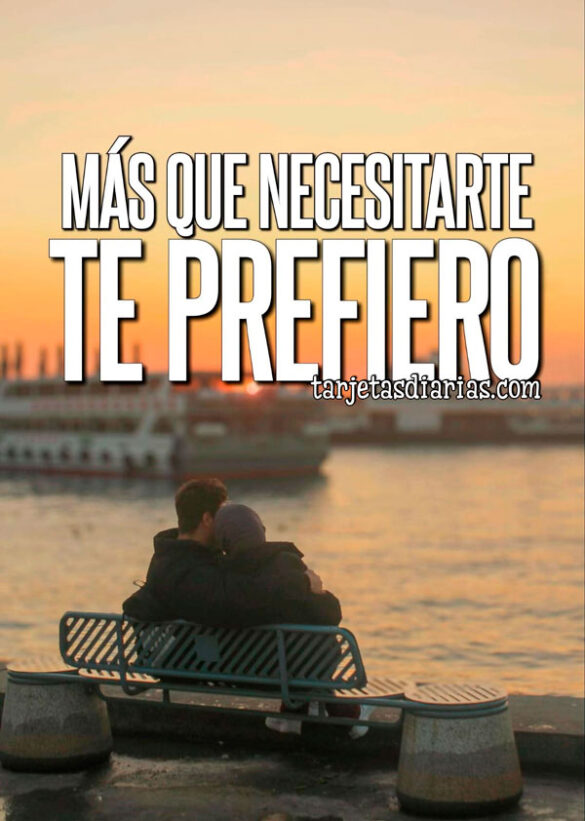 MÁS QUE NECESITARTE, TE PREFIERO