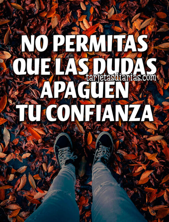 NO PERMITAS QUE LAS DUDAS APAGUEN TU CONFIANZA