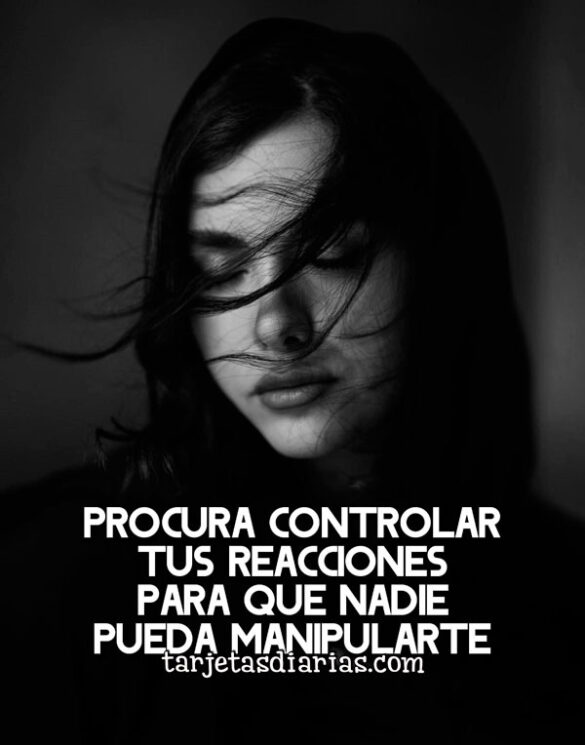 PROCURA CONTROLAR TUS REACCIONES PARA QUE NADIE PUEDA MANIPULARTE