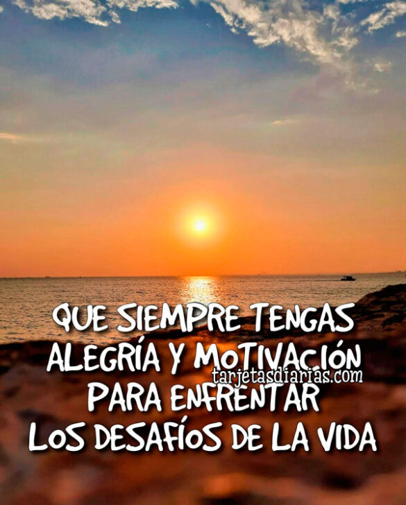QUE SIEMPRE TENGAS ALEGRÍA Y MOTIVACIÓN PARA ENFRENTAR LOS DESAFÍOS DE LA VIDA
