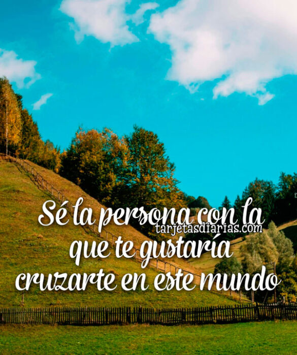 SÉ LA PERSONA CON LA QUE TE GUSTARÍA CRUZARTE EN ESTE MUNDO