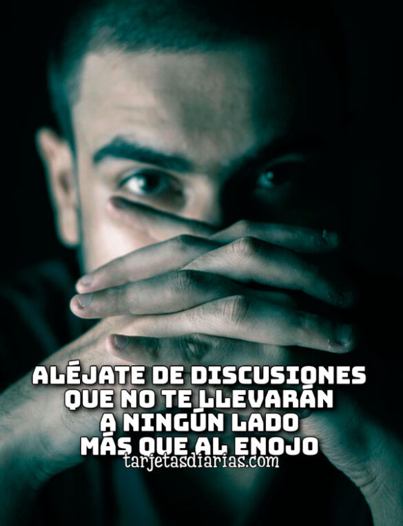 ALÉJATE DE DISCUSIONES QUE NO TE LLEVARÁN A NINGÚN LADO MÁS QUE AL ENOJO
