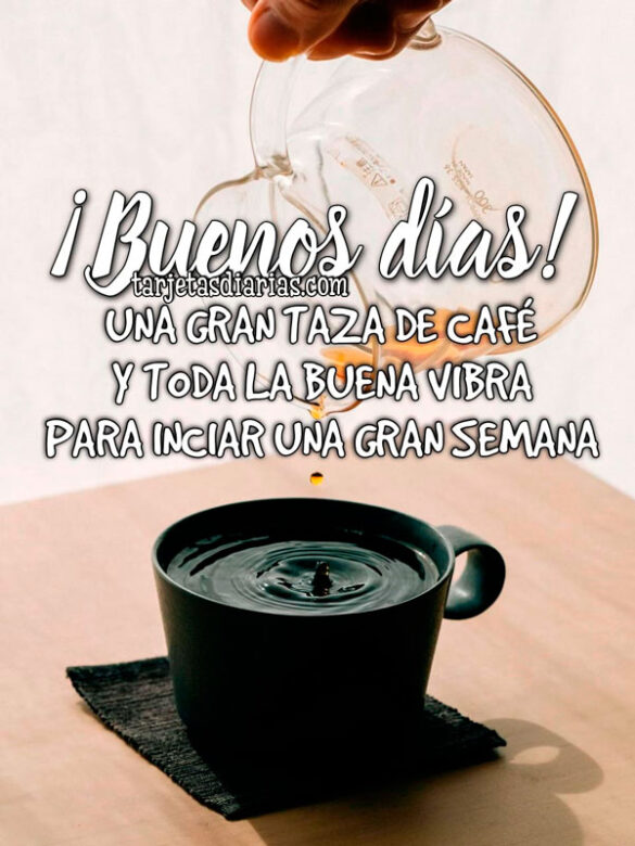 ¡BUENOS DÍAS! UNA GRAN TAZA DE CAFÉ Y TODA LA BUENA VIBRA PARA INICIAR UNA GRAN SEMANA