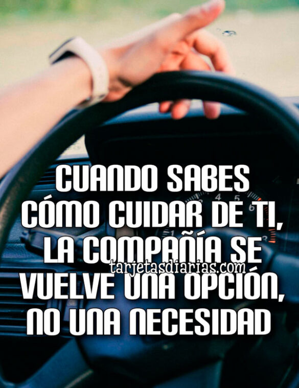 CUANDO SABES CÓMO CUIDAR DE TI, LA COMPAÑÍA SE VUELVE UNA OPCIÓN, NO UNA NECESIDAD