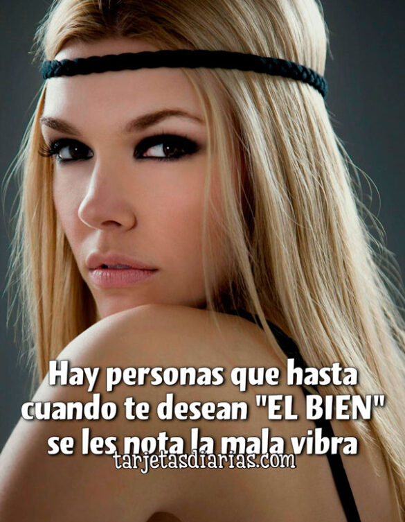 HAY PERSONAS QUE HASTA CUANDO TE DESEAN “EL BIEN” SE LES NOTA LA MALA VIBRA