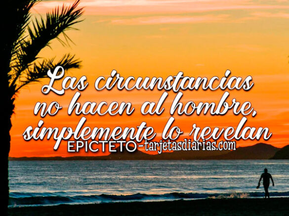 LAS CIRCUNSTANCIAS NO HACEN AL HOMBRE, SIMPLEMENTE LO REVELAN