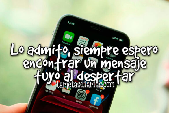 LO ADMITO, SIEMPRE ESPERO ENCONTRAR UN MENSAJE TUYO AL DESPERTAR