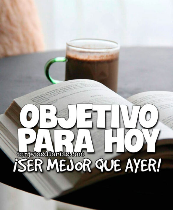 OBJETIVO PARA HOY. ¡SER MEJOR QUE AYER!