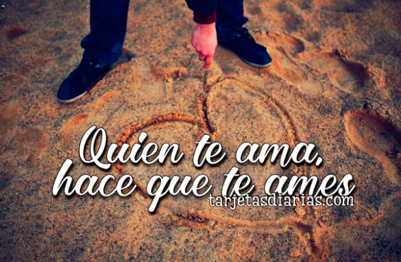 QUIEN TE AMA, HACE QUE TE AMES