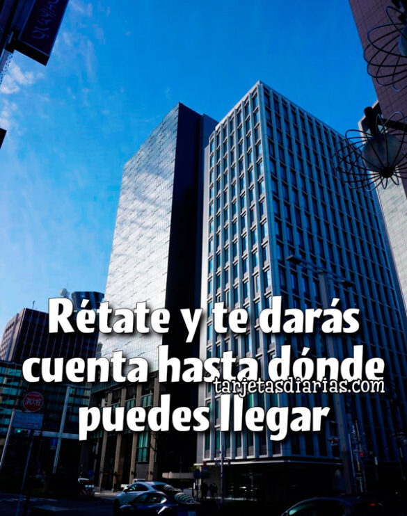 RÉTATE Y TE DARÁS CUENTA HASTA DÓNDE PUEDES LLEGAR