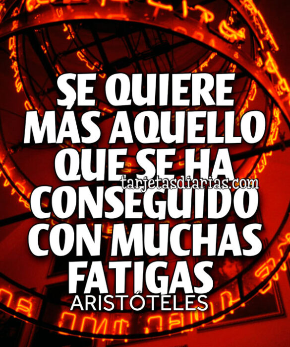 SE QUIERE MÁS AQUELLO QUE SE HA CONSEGUIDO CON MUCHAS FATIGAS