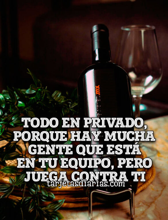 TODO EN PRIVADO, PORQUE HAY MUCHA GENTE QUE ESTÁ EN TU EQUIPO, PERO JUEGA EN TU CONTRA