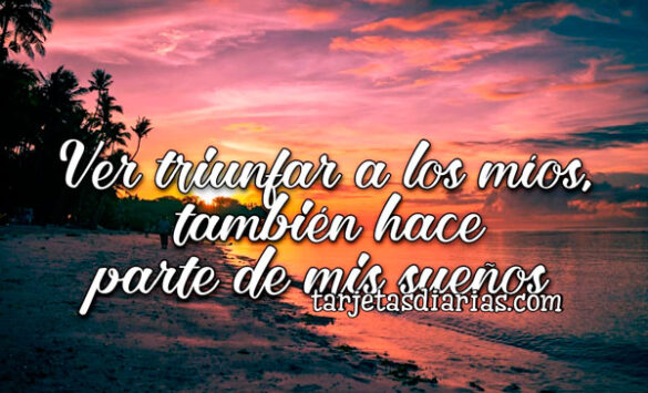 VER TRIUNFAR A LOS MÍOS, TAMBIÉN HACE PARTE DE MIS SUEÑOS