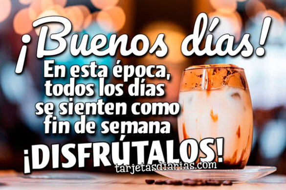 ¡BUENOS DÍAS! EN ESTA ÉPOCA TODOS LOS DÍAS SE SIENTEN COMO FIN DE SEMANA