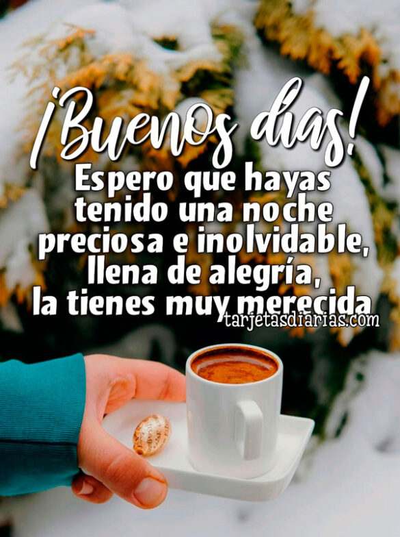 ¡BUENOS DÍAS! ESPERO QUE HAYAS TENIDO UNA NOCHE PRECIOSA E INOLVIDABLE, LLENA DE ALEGRÍA, LA TIENES MUY MERECIDA